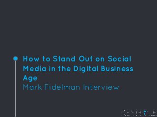 How to Stand Out on Social
Media in the Digital Business
Age
Mark Fidelman Interview
 