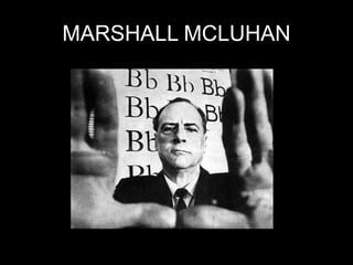 MARSHALL MCLUHAN
 