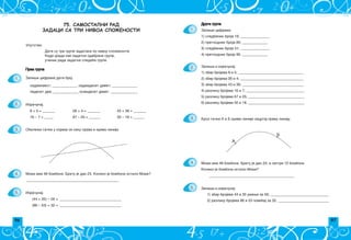 96 97
Druga grupa
A
B
Moma ima 48 bombona. Bratu je dao 23, a sestri 12 bombona.
Koliko je bombona ostalo Momi?
_______________________________________________
1.
2.
3.
4.
5.
Kroz ta~ke A i B krive linije nacrtaj pravu liniju.
Zapi{i ciframa:
1) sledbenik broja 16; ________________
2) prethodnik broja 80; ______________
3) sledbenik broja 51; ________________
4) prethodnik broja 90. ______________
Zapi{i i izra~unaj:
1) zbir brojeva 8 i 5; ____________________________________
2) zbir brojeva 26 i 4; ___________________________________
3) zbir brojeva 43 i 36; __________________________________
4) razliku brojeva 16 i 7; ________________________________
5) razliku brojeva 67 i 25; _______________________________
6) razliku brojeva 50 i 18. _______________________________
Zapi{i i izra~unaj:
1) zbir brojeva 44 i 35 umawi za 56; ________________________________
2) razliku brojeva 86 i 53 pove}aj za 32. ____________________________
75. САМОСТАЛни РАД
ЗАДАЦИ сА ТРИ НИВОА СЛОЖЕНОСТИ
Prva grupa
Izra~unaj:
8 + 5 = _______
16 – 7 = _____ 67 – 25 = ______ 50 – 18 = ______
Obele`i ta~ke u kojima se seku prava i kriva linija.
___________________________________________________
Izra~unaj:
(44 + 35) – 56 = __________________________________
(86 – 53) + 32 = __________________________________
26 + 4 = _______ 43 + 36 = _______
1.
2.
3.
4.
5.
Moma ima 48 bombona. Bratu je dao 23. Koliko je bombona ostalo Momi?
Uputstvo:
Date su tri grupe zadataka po nivou slo`enosti.
Kada uradi sve zadatke odabrane grupe,
u~enik radi zadatke slede}e grupe.
sedamnaest; ______________ sedamdeset devet; ______________
pedeset dva; ______________ osamdeset devet. _______________
Zapi{i ciframa dati broj.
 