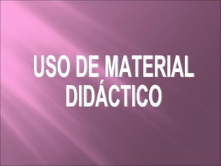 USO DE MATERIAL  DIDÁCTICO 