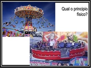Qual o principio
físico?
 