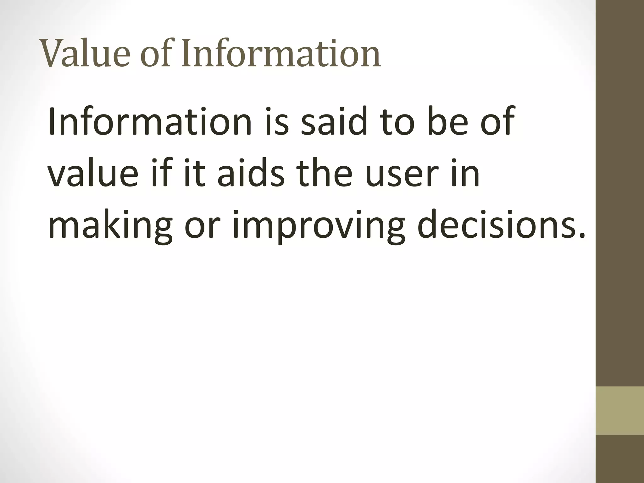 Value of Information
Information is said to be of
value if it aids the user in
making or improving decisions.
 