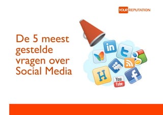 De 5 meest
gestelde
vragen over
Social Media
 