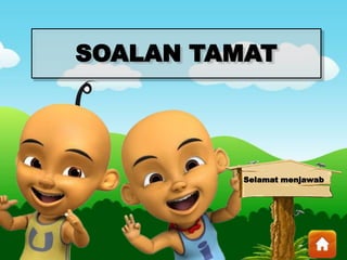SOALAN TAMAT
Selamat menjawab
 