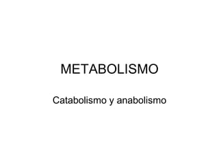 METABOLISMO

Catabolismo y anabolismo
 