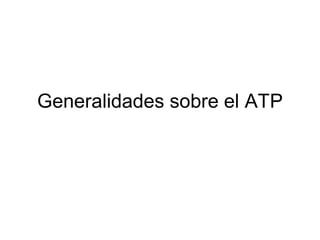 Generalidades sobre el ATP
 