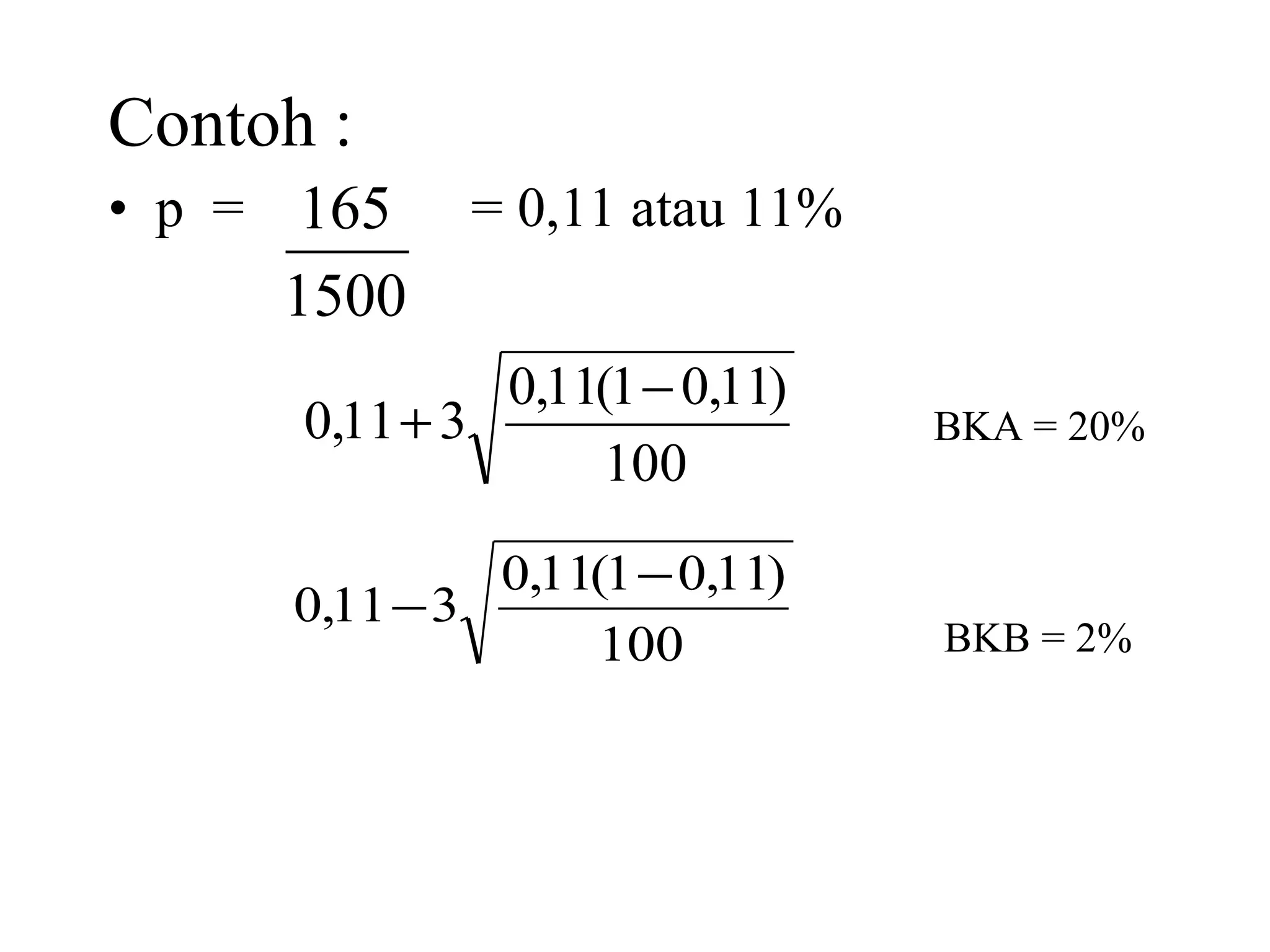 Contoh : p  =  = 0,11 atau 11% BKA = 20%  BKB = 2% 