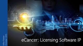 eCancer: Licensing Software IP
MikeParker
October2015
 