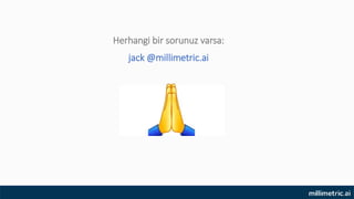 Herhangi bir sorunuz varsa:
jack @millimetric.ai
 