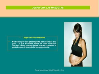 JUGAR CON LAS MASCOTAS Jugar con las mascotas No tienes por qué preocuparte por acariciar a tu gato. Lo que sí debes evitar es tener contacto con sus heces porque éstas pueden contener el parásito que transmite la toxoplasmosis.   