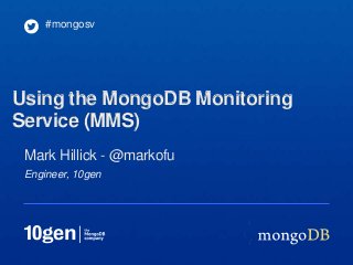 #mongosv




Using the MongoDB Monitoring
Service (MMS)
 Mark Hillick - @markofu
 Engineer, 10gen
 