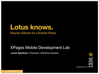 XPages Mobile Development Lab Lance Spellman   |   President, WorkFlow Studios 