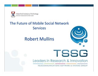 The Future of Mobile Social Network
              Services

        Robert Mullins
 