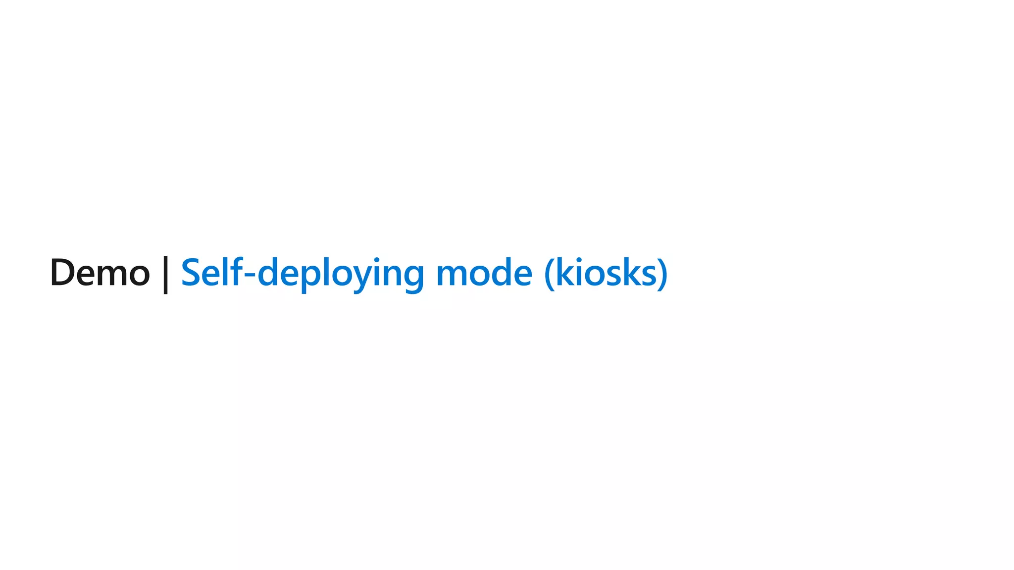 Self-deploying mode (kiosks)
 