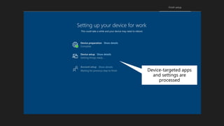 Setting up your device for work
This could take a while and your device may need to reboot.
Device setup
Device preparation Show details
Show details
Device-targeted apps
and settings are
processed
 