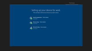 Setting up your device for work
This could take a while and your device may need to reboot.
Device setup
Account setup
Device preparation Show details
Show details
Show details
 