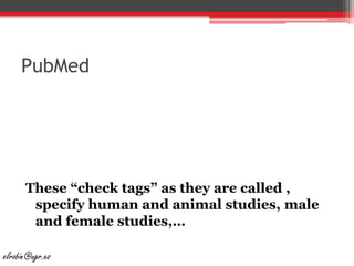 PubMedThese “checktags” as they are called , specifyhuman and animal studies, male and femalestudies,… elrobin@ugr.es