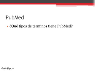 PubMed¿Qué tipos de términos tiene PubMed?elrobin@ugr.es