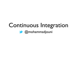 Continuous Integration
     @mohammadjouni
 