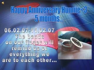 Happy Anniversary Hunnie<3 5 months... 06.02.07-11.02.07 The bands  on our finger will  remind us of  everything we  are to each other...  