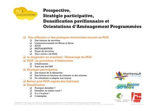 Prospective, stratégie participative, Densification pavillonnaire et Orientations d’Aménagement Programmées
Montrevault Communauté : Alain VINCENT, Président de Montrevault Communauté, Communauté de communes Moine et Sèvre : Jean-Louis MARTIN, Vice président en charge de l’Urbanisme, François TAVERNIER, paysagiste, Nolwenn DULIEU, Architecte urbaniste de l’Atelier du Lieu
Prospective,
Stratégie participative,
Densification pavillonnaire et
Orientations d’Aménagement Programmées
Une réflexion et des pratiques territoriales menant au PLUI
Une histoire de territoire
L’intercommunalité en Moine et Sèvre
SCOT
MUTUALISATION
Projet de territoire :
Une « envie » de PLUI:
le diagnostic en marchant : Démarrage du PLUI
PLUI : La procédure d’élaboration
L’élaboration
Zoom sur les OAP
Stratégie participative
Les enjeux de la démarche
Des formes en fonction du contexte et des attentes
Un calendrier à adapter aux enjeux
Retour post PLUI auprès des habitants
Densification
Pourquoi densifier ?
Densifier en milieu rural ?
Il y a la place !
3 exemples
 