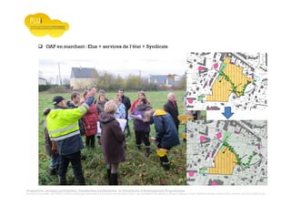 Prospective, stratégie participative, Densification pavillonnaire et Orientations d’Aménagement Programmées
Montrevault Communauté : Alain VINCENT, Président de Montrevault Communauté, Communauté de communes Moine et Sèvre : Jean-Louis MARTIN, Vice président en charge de l’Urbanisme, François TAVERNIER, paysagiste, Nolwenn DULIEU, Architecte urbaniste de l’Atelier du Lieu
OAP en marchant : Elus + services de l’état + Syndicats
 