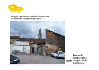 Prospective, stratégie participative, Densification pavillonnaire et Orientations d’Aménagement Programmées
Montrevault Communauté : Alain VINCENT, Président de Montrevault Communauté, Communauté de communes Moine et Sèvre : Jean-Louis MARTIN, Vice président en charge de l’Urbanisme, François TAVERNIER, paysagiste, Nolwenn DULIEU, Architecte urbaniste de l’Atelier du Lieu
Pourquoi des maisons ont-elles été démolies ?
Par quoi vont-elles être remplacées ?
Permet de
comprendre la
complexité de
l’urbanisme
 