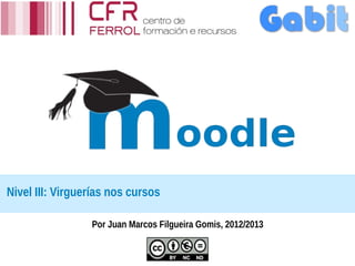 Nivel III: Virguerías nos cursos

      Por Juan Marcos Filgueira Gomis, 2012/2013
 