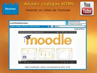 Añadir códigos HTML
Recursos
           Insertar un vídeo de Youtube
 
