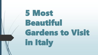 5 Most
Beautiful
Gardens to Visit
in Italy
 
