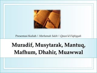 Muradif, Musytarak, Mantuq, Mafhum, Dhahir, Muawwal Presentasi Kuliah  |  Marhamah Saleh  |  Qawa’id Fiqhiyyah 