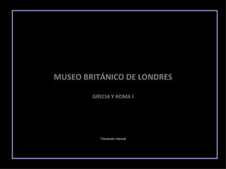 MUSEO BRITÁNICO DE LONDRES GRECIA Y ROMA I Transición manual 