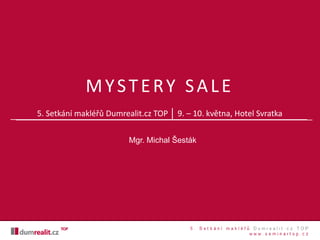 MYSTERY SALE
5. Setkání makléřů Dumrealit.cz TOP │ 9. – 10. května, Hotel Svratka
Mgr. Michal Šesták
 