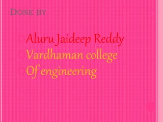 DONE BY
Aluru Jaideep Reddy
Vardhaman college
Of engineering
 