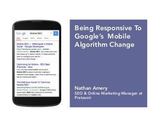 Nathan Amery
SEO & Online Marketing Manager at
Pretavoir
Being Responsive To
Google’s Mobile
Algorithm Change
 