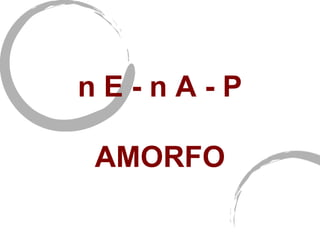 nE-nA-P

AMORFO
 