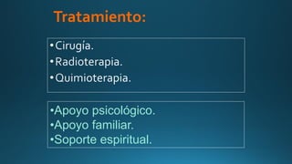 Tratamiento:
•Apoyo psicológico.
•Apoyo familiar.
•Soporte espiritual.
 