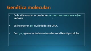 Genética molecular:
100.000.000.000.000.000 (10
)
10
4 – 7
26
17
 