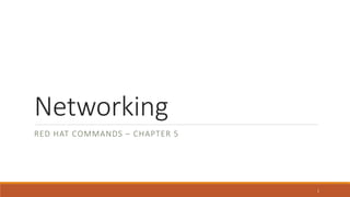 Networking
RED HAT COMMANDS – CHAPTER 5
1
 