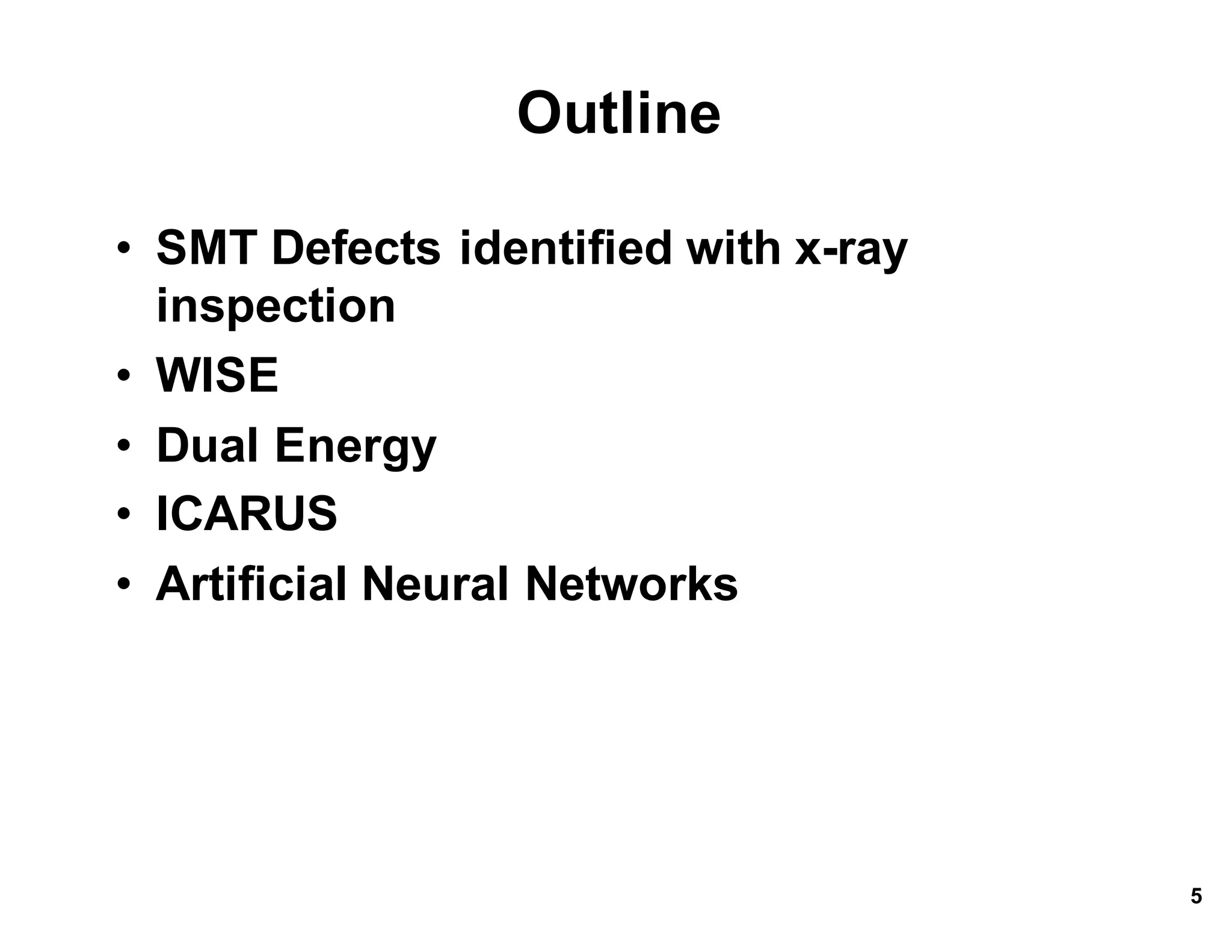 Outline
• SMT*Defects*identified*with*x.ray*
inspection
• WISE
• Dual*Energy
• ICARUS
• Artificial*Neural*Networks
5
 