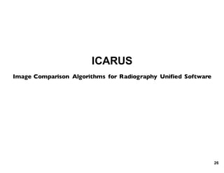 ICARUS
Image Comparison Algorithms for Radiography Unified Software
26
 