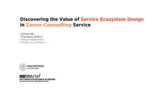 Discovering the Value of Service Ecosystem Design
in Career Counselling Service
| Zichao NIE
| Francesco ZURLO
| Design Department
| Politecnico di Milano
 