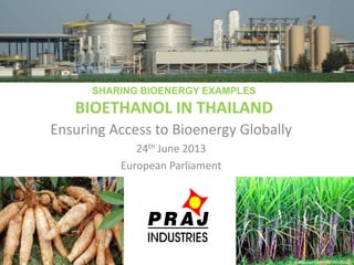 SHARING BIOENERGY EXAMPLES
BIOETHANOL IN THAILAND
Ensuring Access to Bioenergy Globally
24th June 2013
European Parliament
 