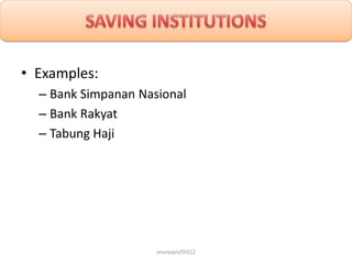 • Examples:
– Bank Simpanan Nasional
– Bank Rakyat
– Tabung Haji

snurazani/DIS12

 