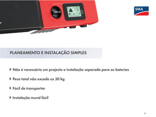 PLANEAMENTO E INSTALAÇÃO SIMPLES
21
Não é necessário um projecto e instalação separada para as baterias
Peso total não excede os 30 kg
Fácil de transportar
Instalação mural fácil
 