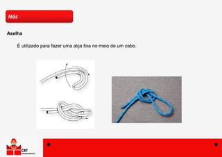 É utilizado para fazer uma alça fixa no meio de um cabo.
Nós
Aselha
 