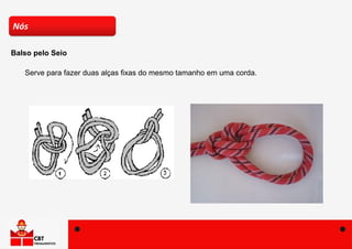 Serve para fazer duas alças fixas do mesmo tamanho em uma corda.
Nós
Balso pelo Seio
 