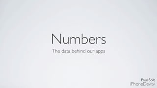 Paul Solt
iPhoneDev.tv
Numbers
The data behind our apps
 
