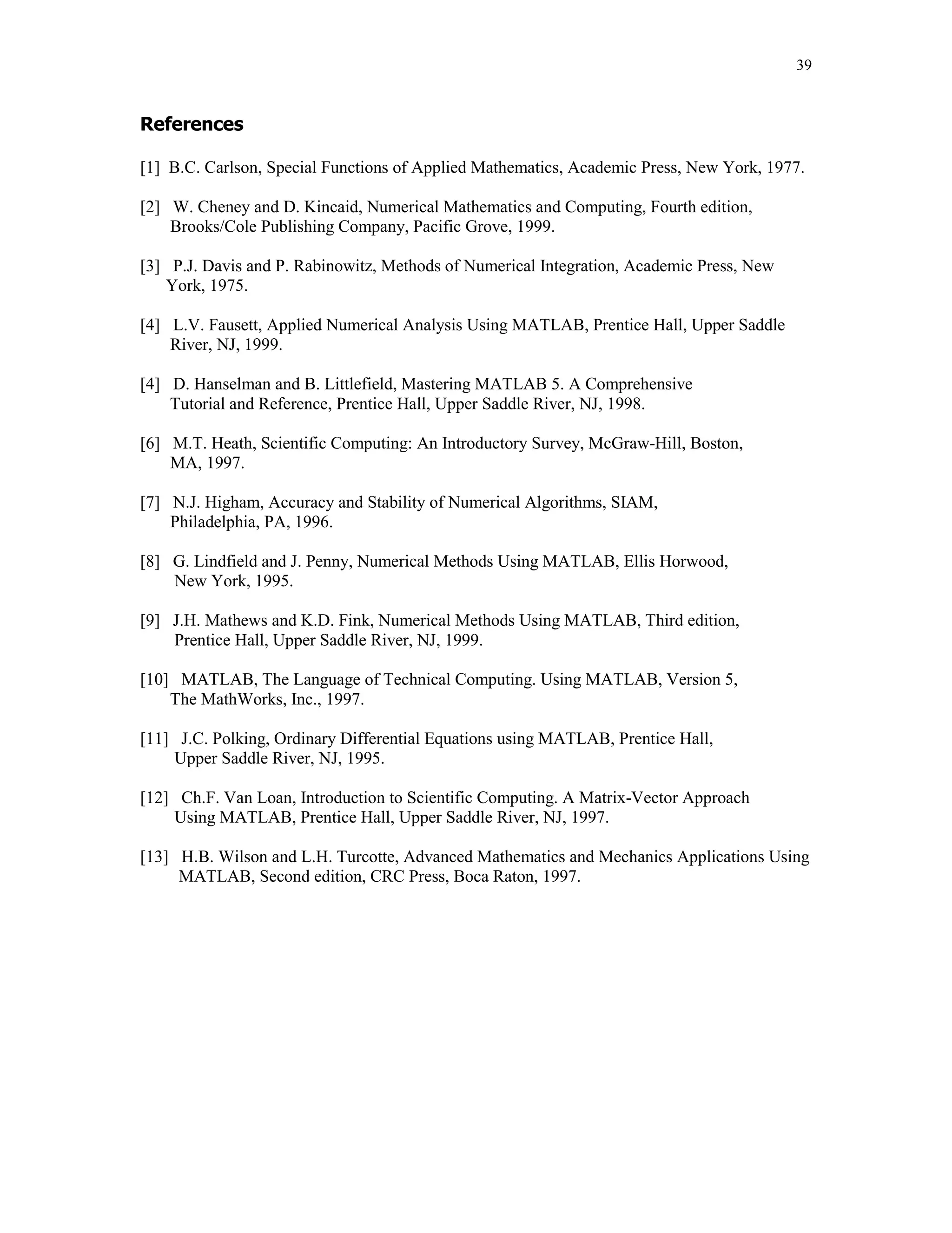 35

The inline functions are created in the Command Window. Interval over wich numerical solution is
computed and the initial values are stored in the vectors tspan and y0, respectively
tspan = [0 1];

y0 = [1 0];

Numerical solution to this system is obtained using the ode23 function
[t,y] = ode23(dy, tspan, y0);

Graphs of y1(t) (solid line) and y2(t) (dashed line) are shown below
plot(t,y(:,1),t,y(:,2),'--'), legend('y1','y2'), xlabel('t'),
ylabel('y(t)'), title('Numerical solutions y_1(t) and y_2(t)')

Numerical solutions y1(t) and y2(t)
12
y1
y2

10
8
6

y(t)

4
2
0
-2
-4
-6

0

0.2

0.4

0.6

0.8

1

t

The exact solution (y1(t), y2(t)) to this system is
y1, y2
y1 =
1/2*exp(-t)+1/2*exp(3*t)
y2 =
-1/4*exp(3*t)+1/4*exp(-t)

Functions y1 and y2 were found using command dsolve which is available in the Symbolic Math
Toolbox.
Last example in this section deals with the stiff ODE. Consider

 