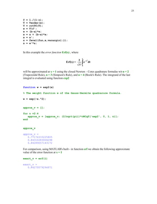 '
#	 	



A classical problem of the numerical integration is formulated as follows.
Given a continuous function f(x), a  x  b, find the coefficients {wk} and the nodes {xk},
1  k  n, so that the quadrature formula
b

(5.4.1)

∫
a

f ( x )dx ≈

n

∑ w f (x
k

k)

k =1

is exact for polynomials of a highest possible degree.
For the evenly spaced nodes {xk} the resulting family of the quadrature formulas is called the
Newton-Cotes formulas. If the coefficients {wk} are assumed to be all equal, then the quadrature
formulas are called the Chebyshev quadrature formulas. If both, the coefficients {wk} and the
nodes {xk} are determined by requiring that the formula (5.4.1) is exact for polynomials of the
highest possible degree, then the resulting formulas are called the Gauss quadrature formulas.

 
